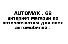 AUTOMAX . 62 интернет магазин по автозапчастям для всех автомобилей .